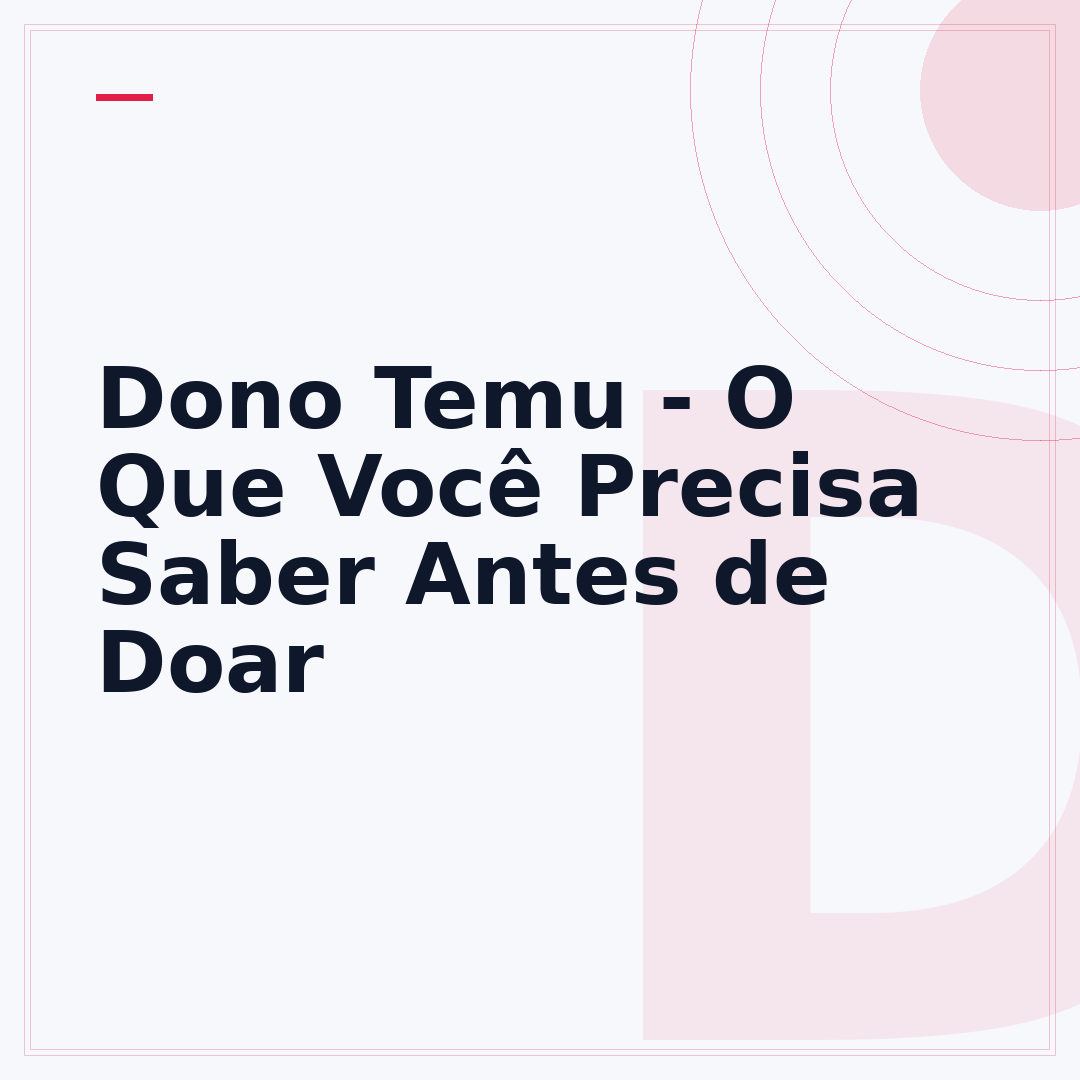 Dono Temu - O Que Você Precisa Saber Antes de Doar