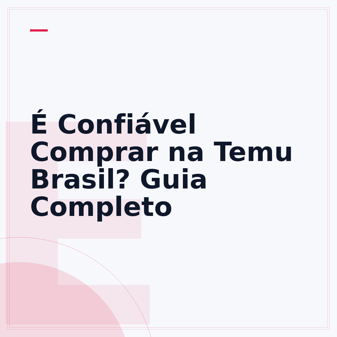 É Confiável Comprar na Temu Brasil? Guia Completo