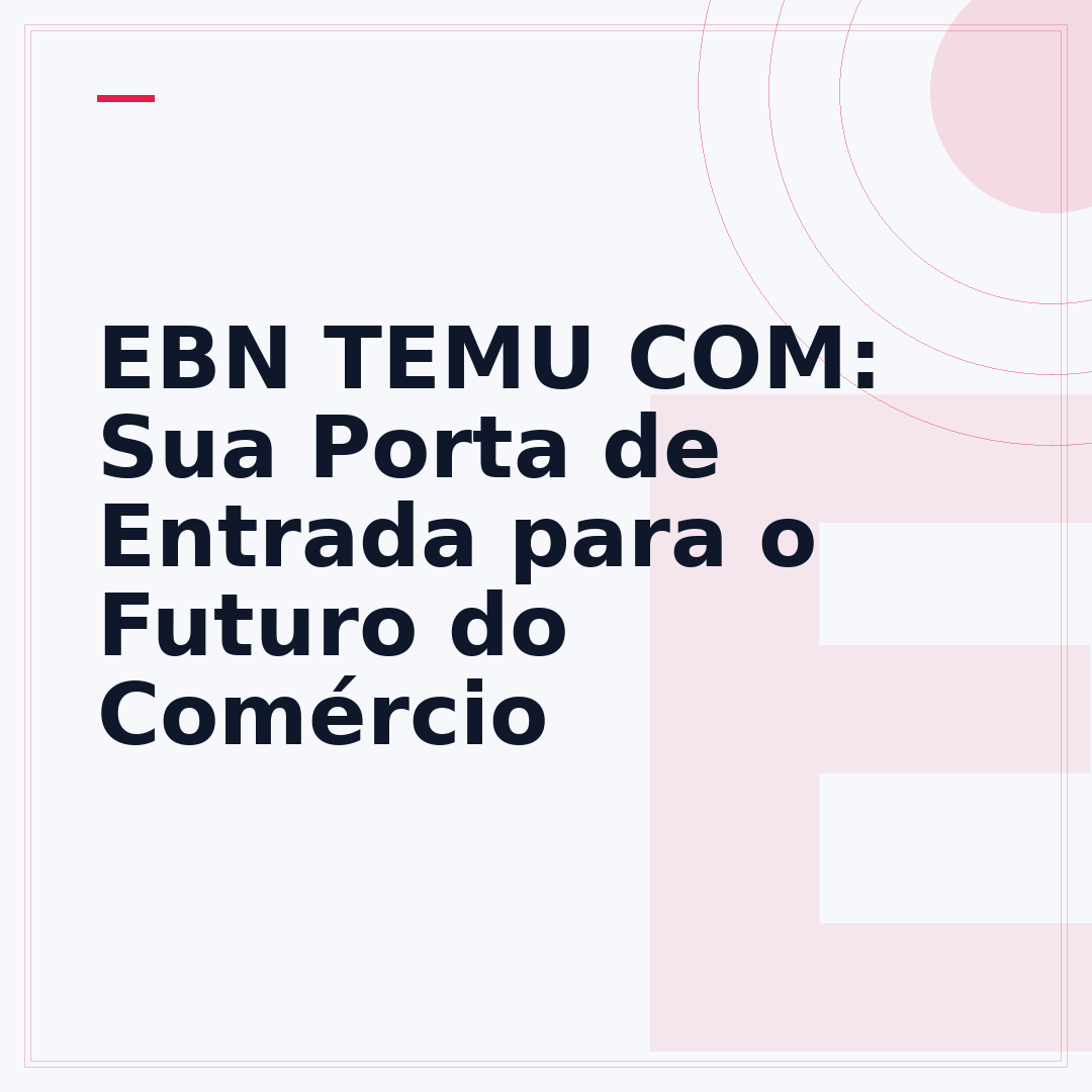 EBN TEMU COM: Sua Porta de Entrada para o Futuro do Comércio