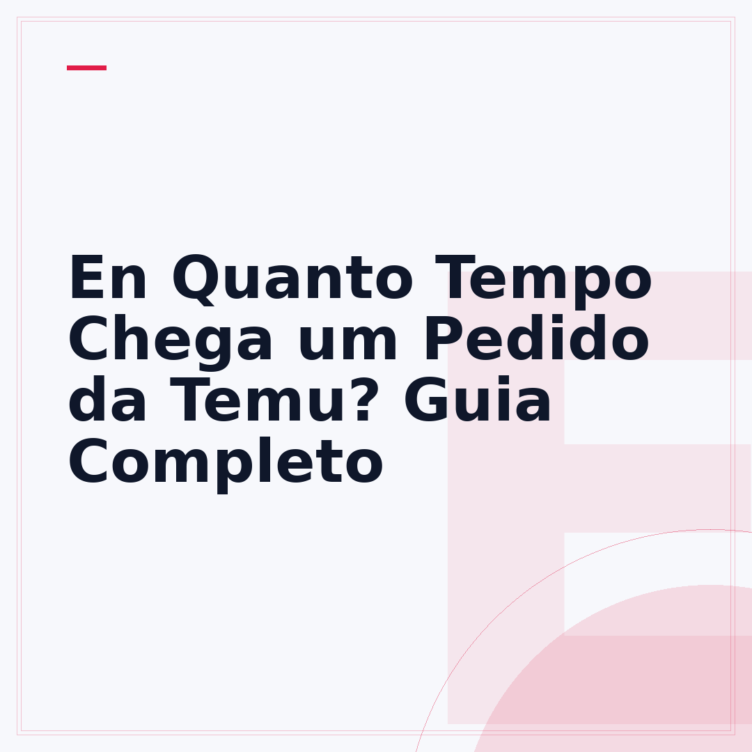 En Quanto Tempo Chega um Pedido da Temu? Guia Completo
