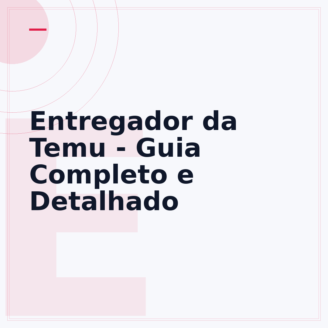 Entregador da Temu - Guia Completo e Detalhado