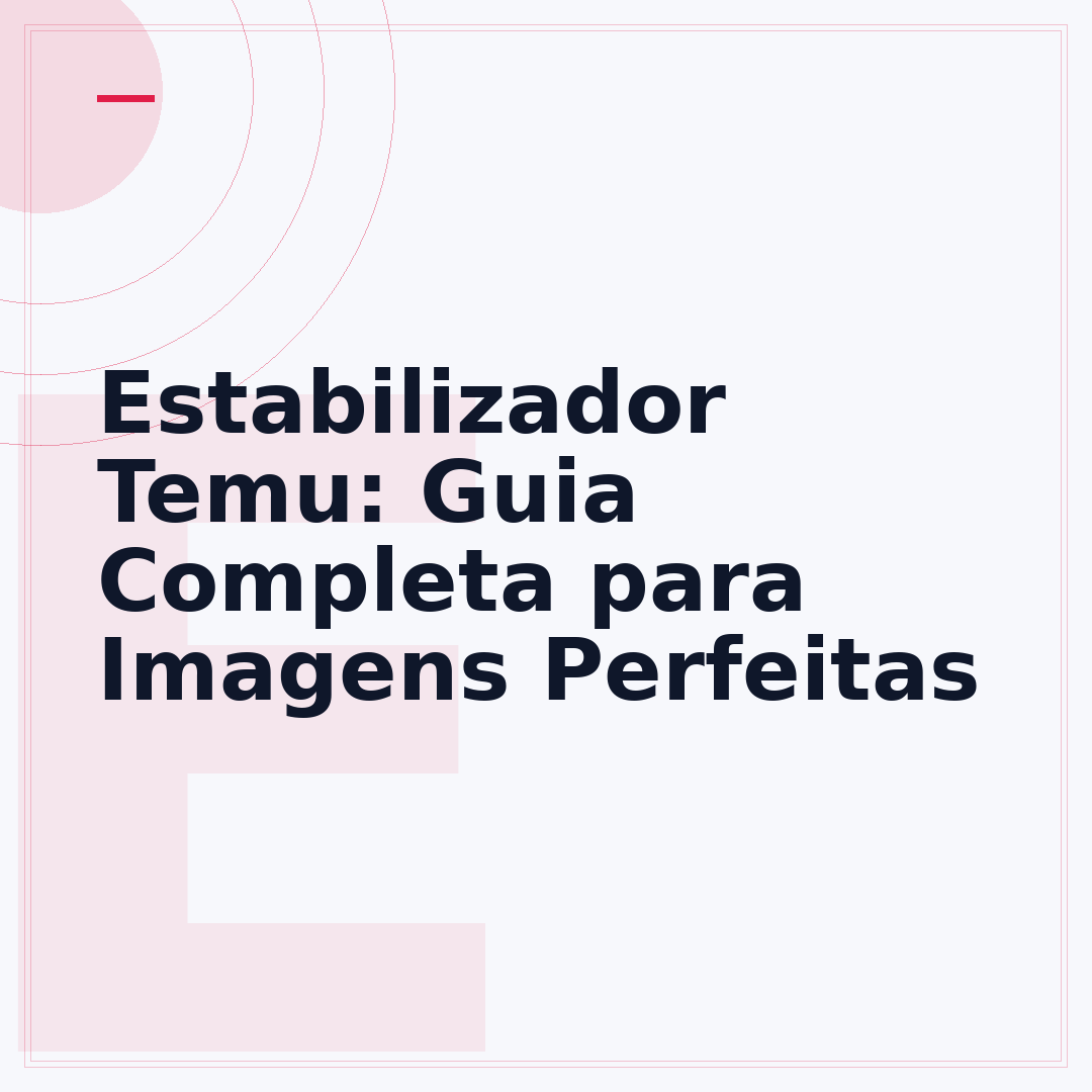 Estabilizador Temu: Guia Completa para Imagens Perfeitas