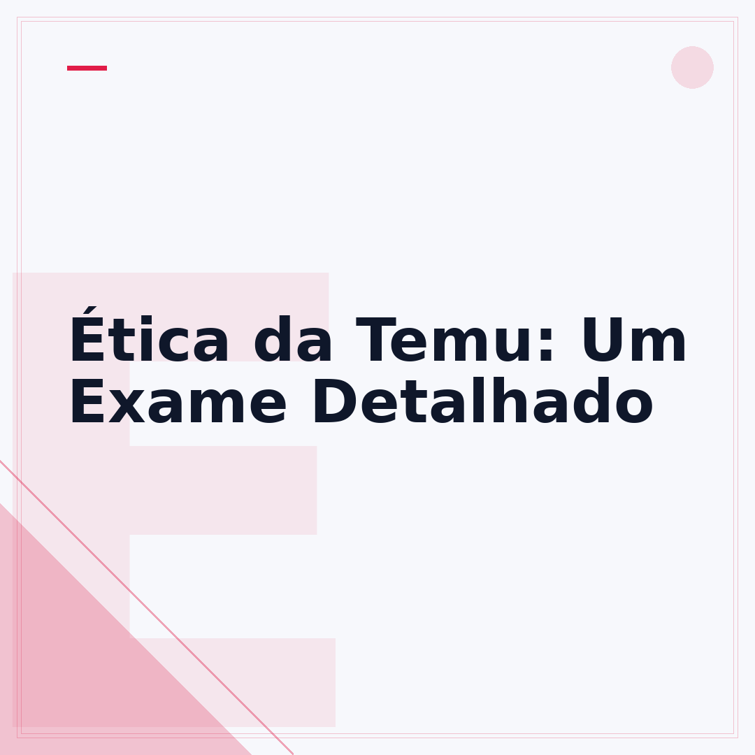 Ética da Temu: Um Exame Detalhado