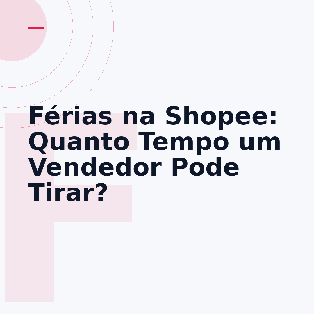 Férias na Shopee: Quanto Tempo um Vendedor Pode Tirar?