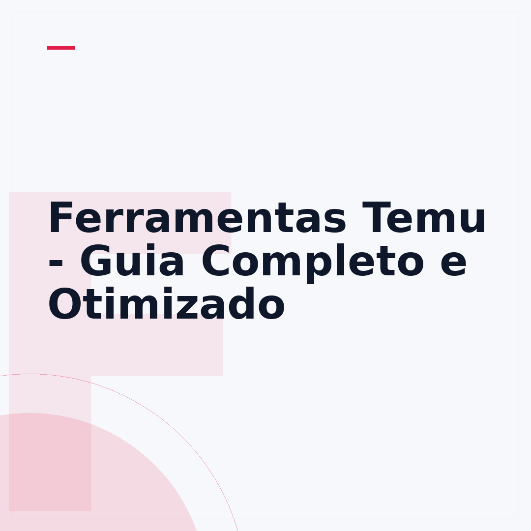 Ferramentas Temu - Guia Completo e Otimizado