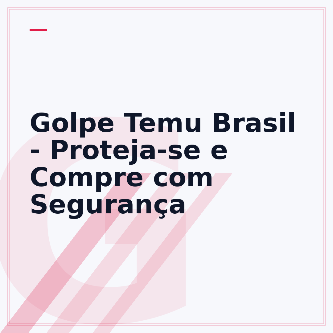 Golpe Temu Brasil - Proteja-se e Compre com Segurança