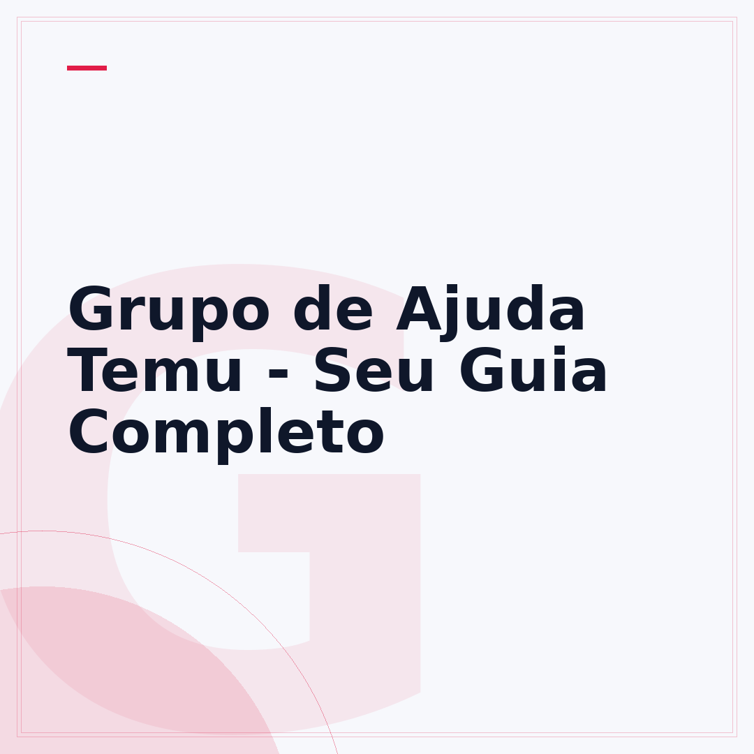 Grupo de Ajuda Temu - Seu Guia Completo