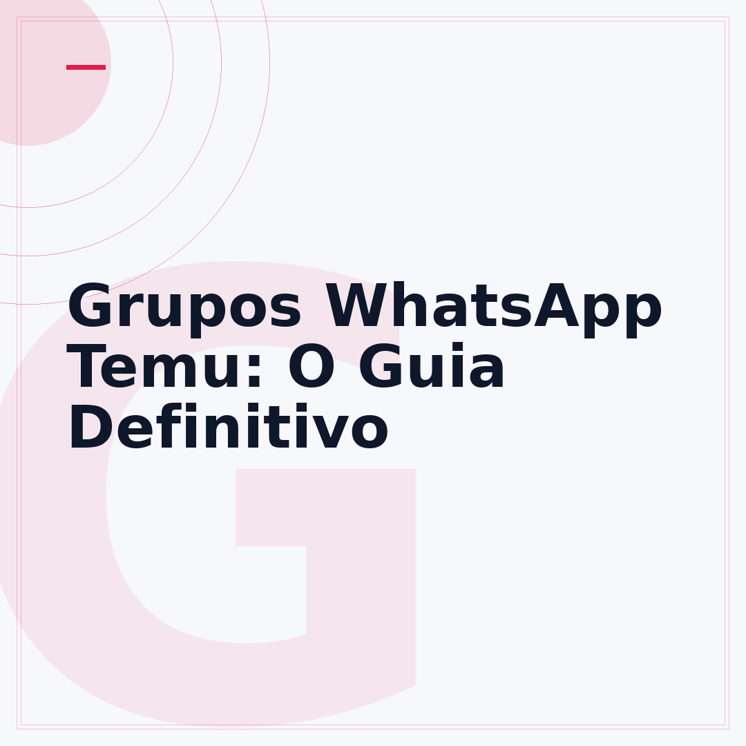 Grupos WhatsApp Temu: O Guia Definitivo