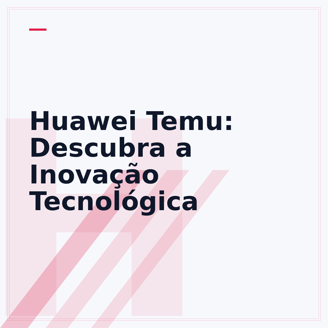 Huawei Temu: Descubra a Inovação Tecnológica