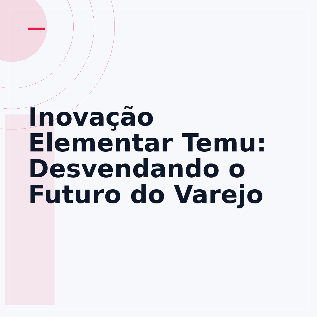 Inovação Elementar Temu: Desvendando o Futuro do Varejo
