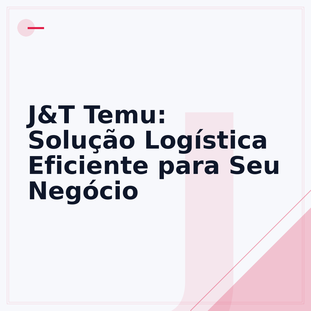 J&T Temu: Solução Logística Eficiente para Seu Negócio