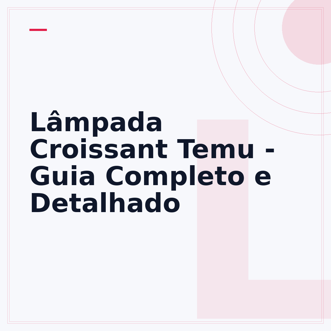 Lâmpada Croissant Temu - Guia Completo e Detalhado