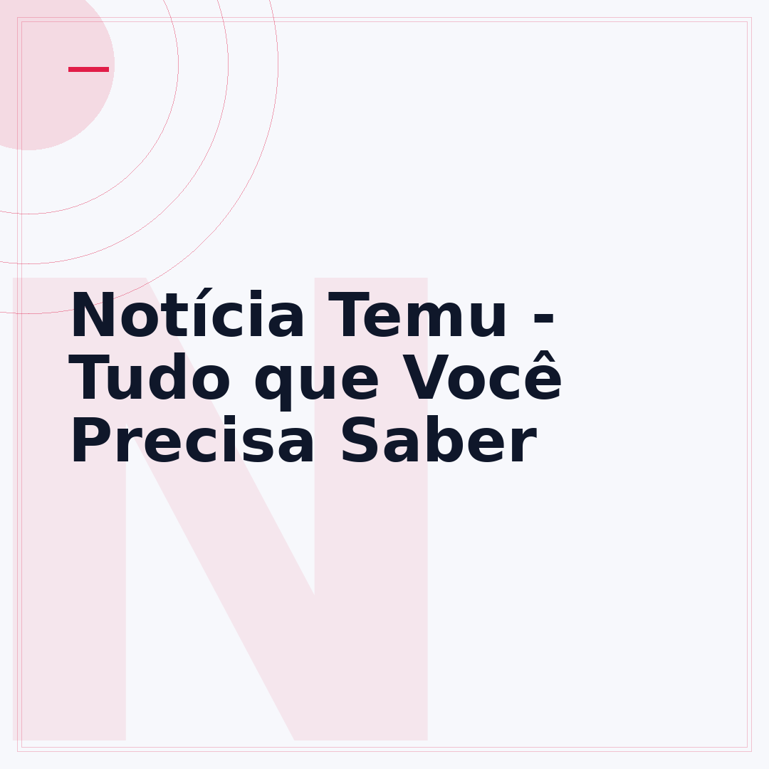 Notícia Temu - Tudo que Você Precisa Saber