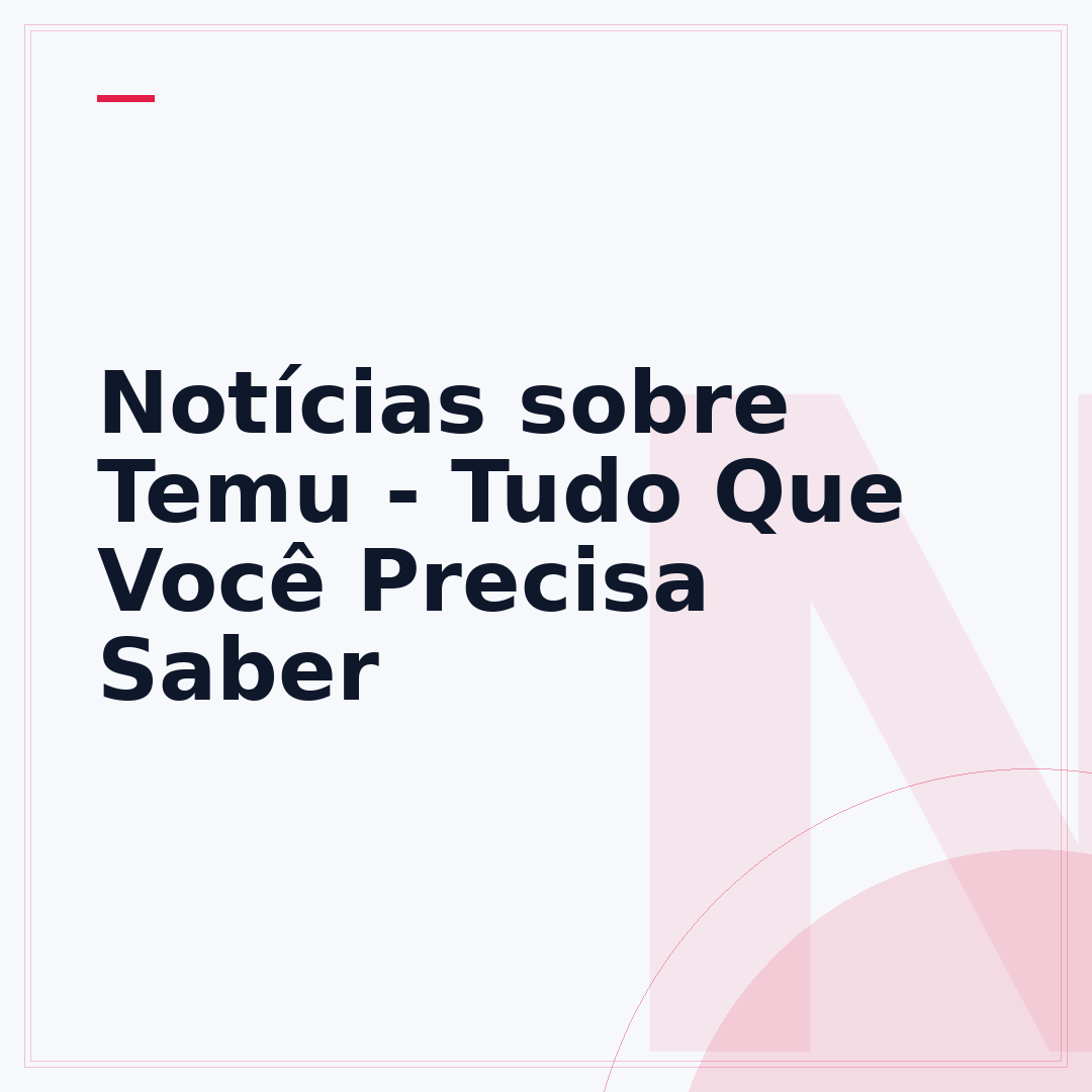 Notícias sobre Temu - Tudo Que Você Precisa Saber