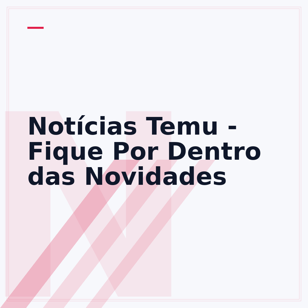 Notícias Temu - Fique Por Dentro das Novidades
