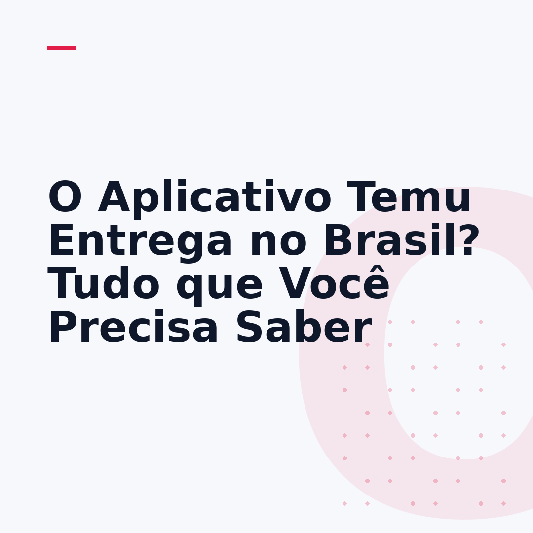 O Aplicativo Temu Entrega no Brasil? Tudo que Você Precisa Saber