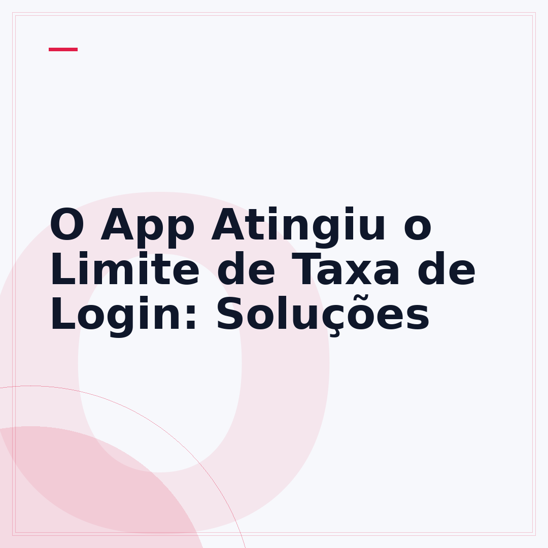 O App Atingiu o Limite de Taxa de Login: Soluções
