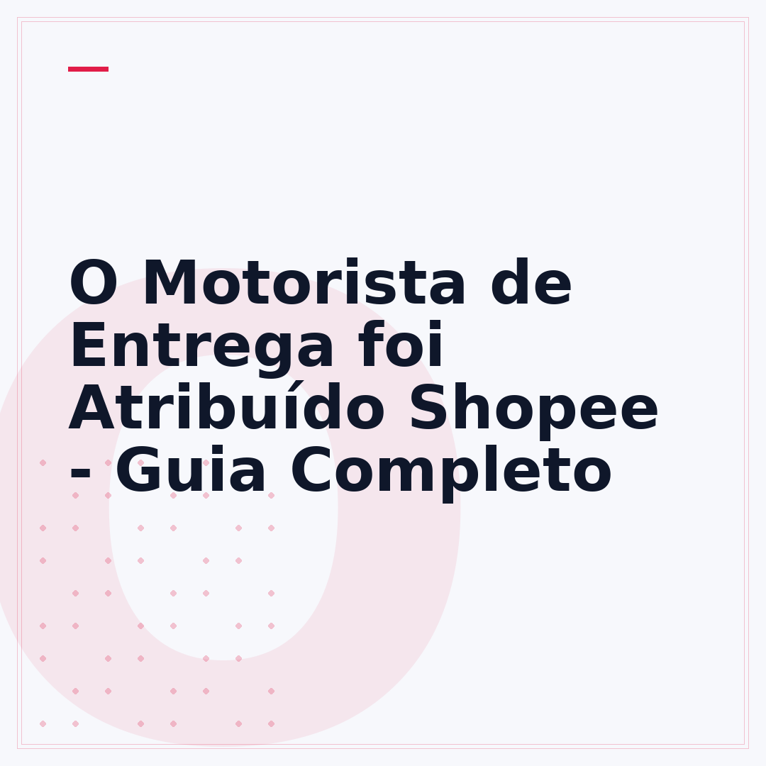 O Motorista de Entrega foi Atribuído Shopee - Guia Completo
