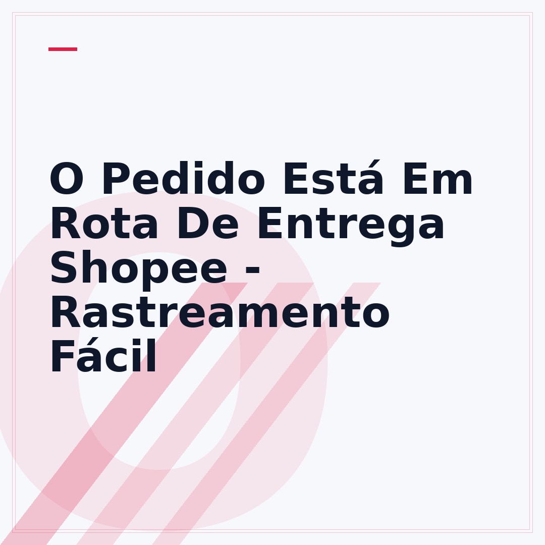 O Pedido Está Em Rota De Entrega Shopee - Rastreamento Fácil