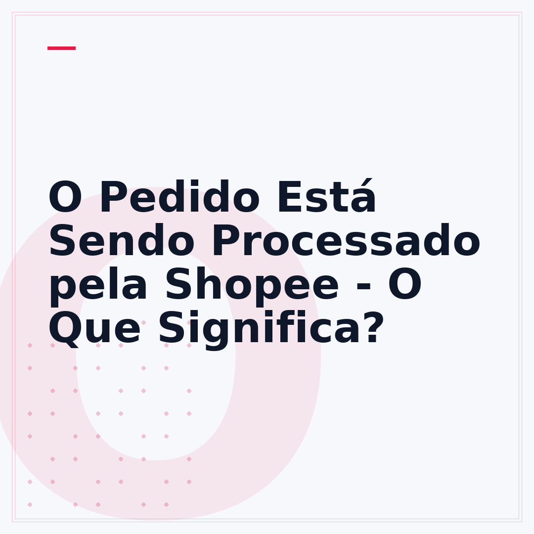 O Pedido Está Sendo Processado pela Shopee - O Que Significa?