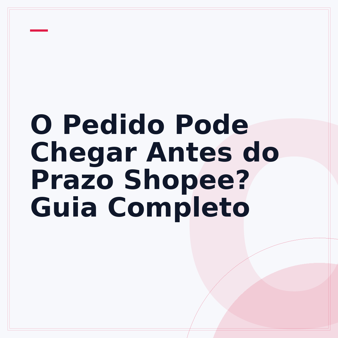 O Pedido Pode Chegar Antes do Prazo Shopee? Guia Completo