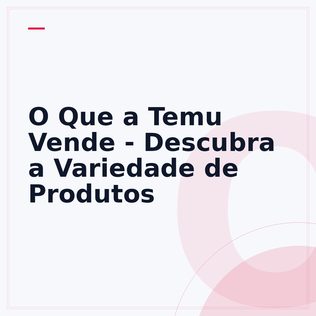 O Que a Temu Vende - Descubra a Variedade de Produtos