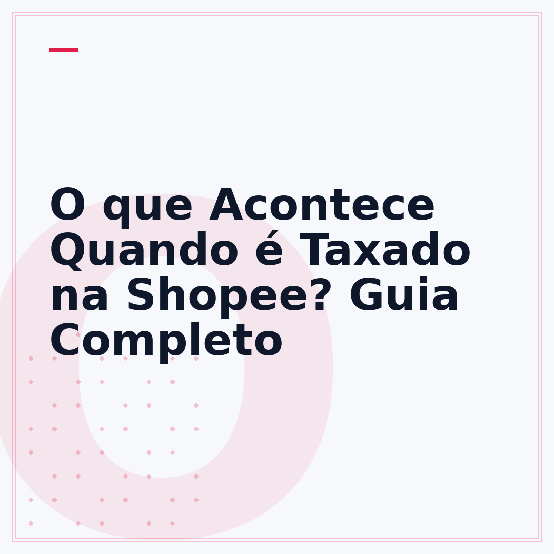 O que Acontece Quando é Taxado na Shopee? Guia Completo