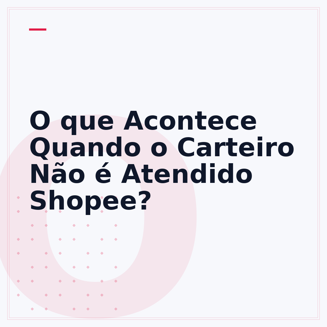 O que Acontece Quando o Carteiro Não é Atendido Shopee?