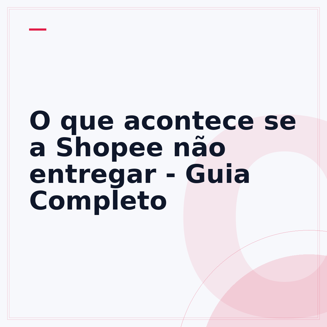 O que acontece se a Shopee não entregar - Guia Completo