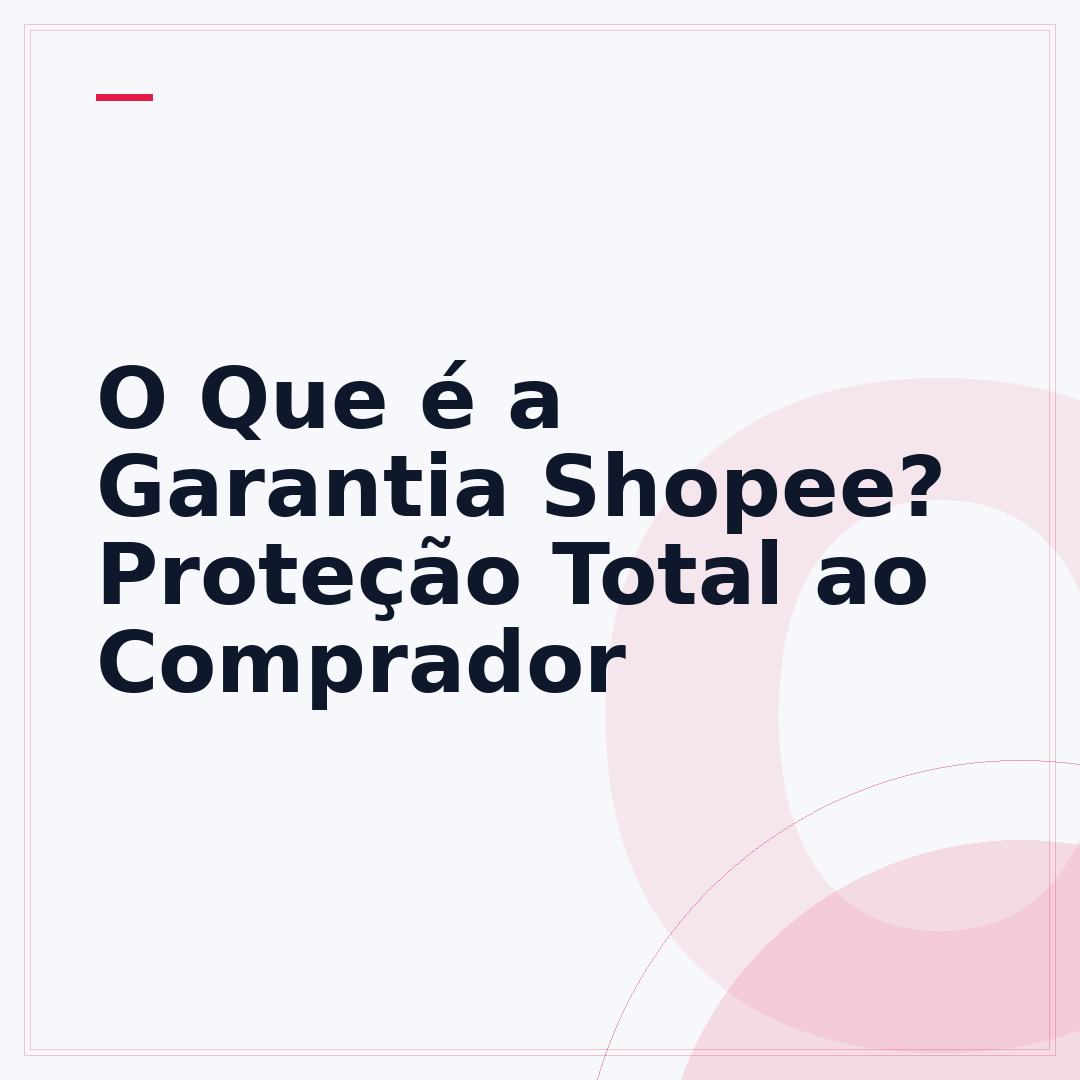 O Que é a Garantia Shopee? Proteção Total ao Comprador