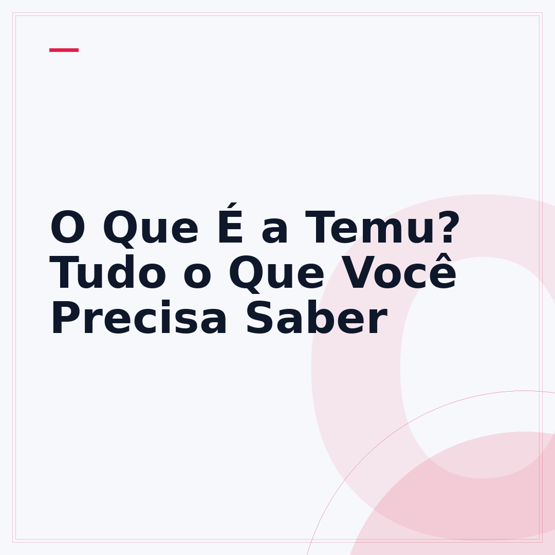 O Que É a Temu? Tudo o Que Você Precisa Saber
