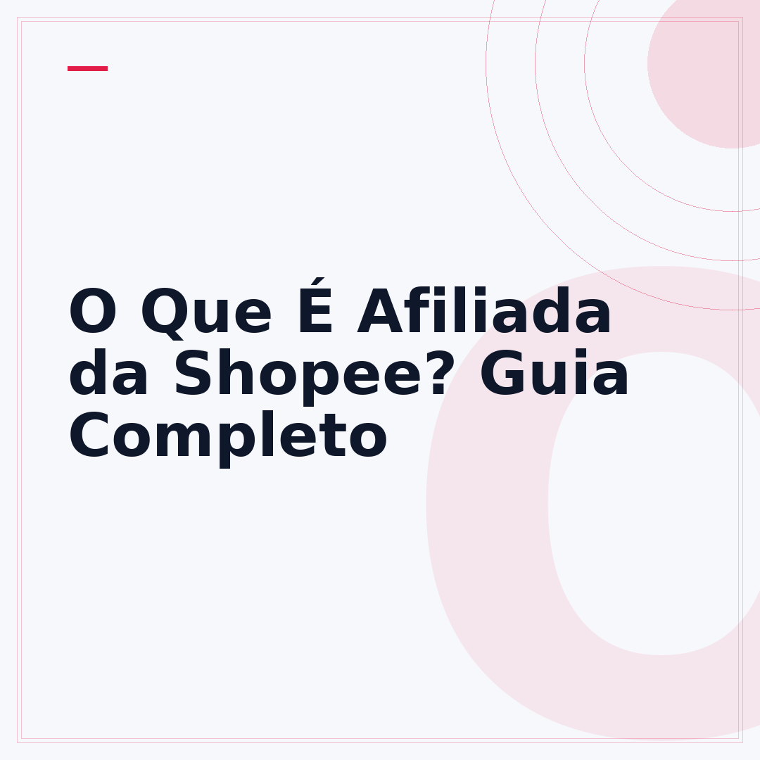 O Que É Afiliada da Shopee? Guia Completo