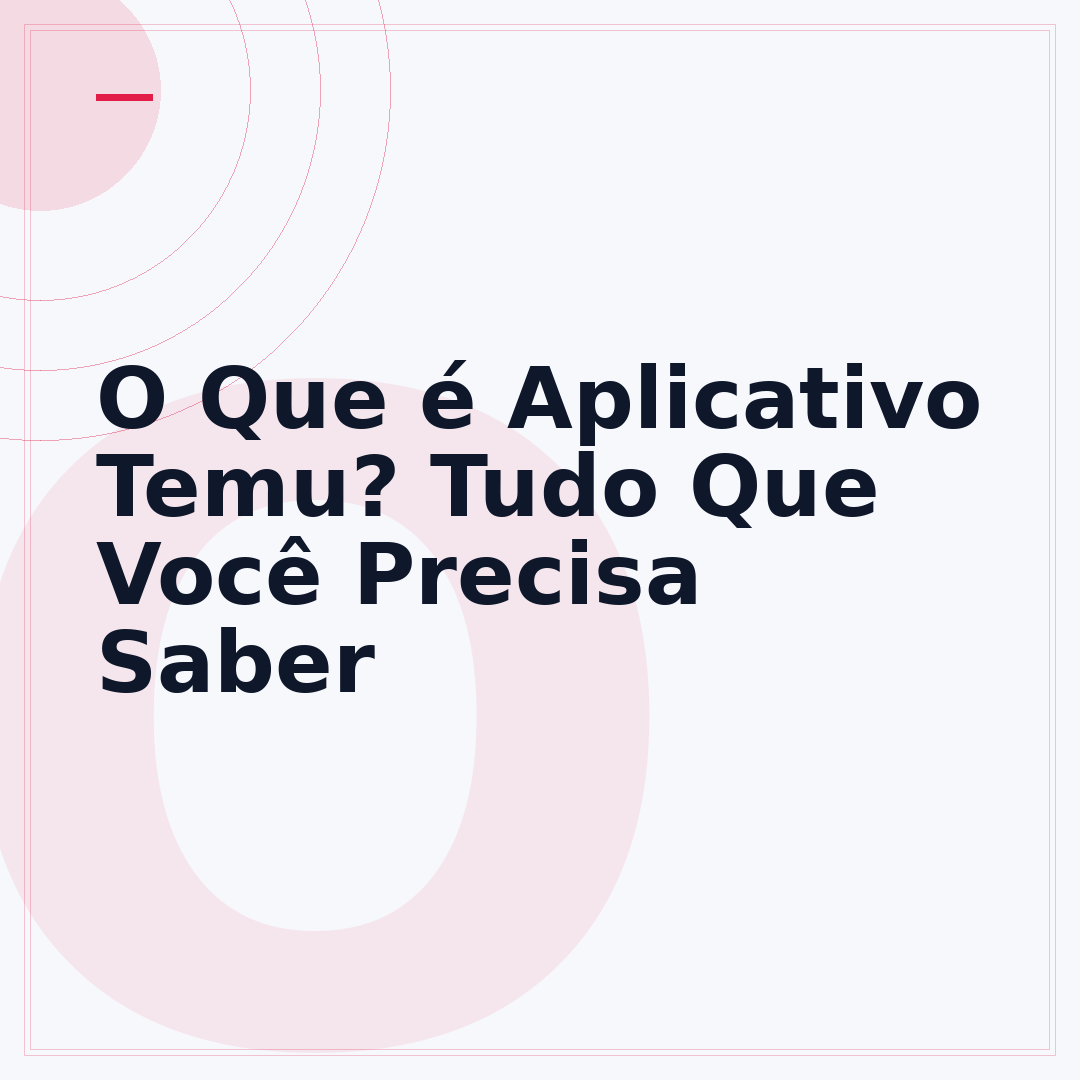 O Que é Aplicativo Temu? Tudo Que Você Precisa Saber