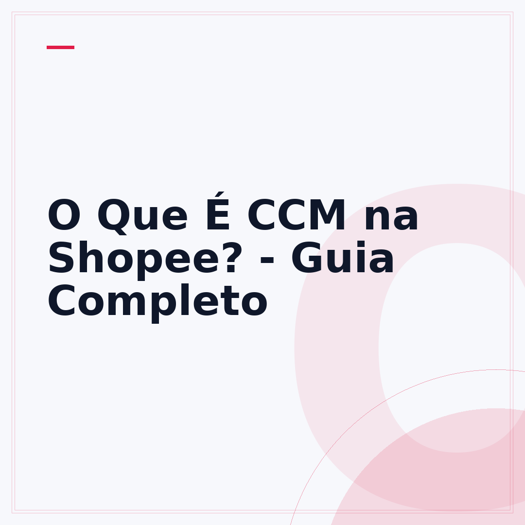 O Que É CCM na Shopee? - Guia Completo