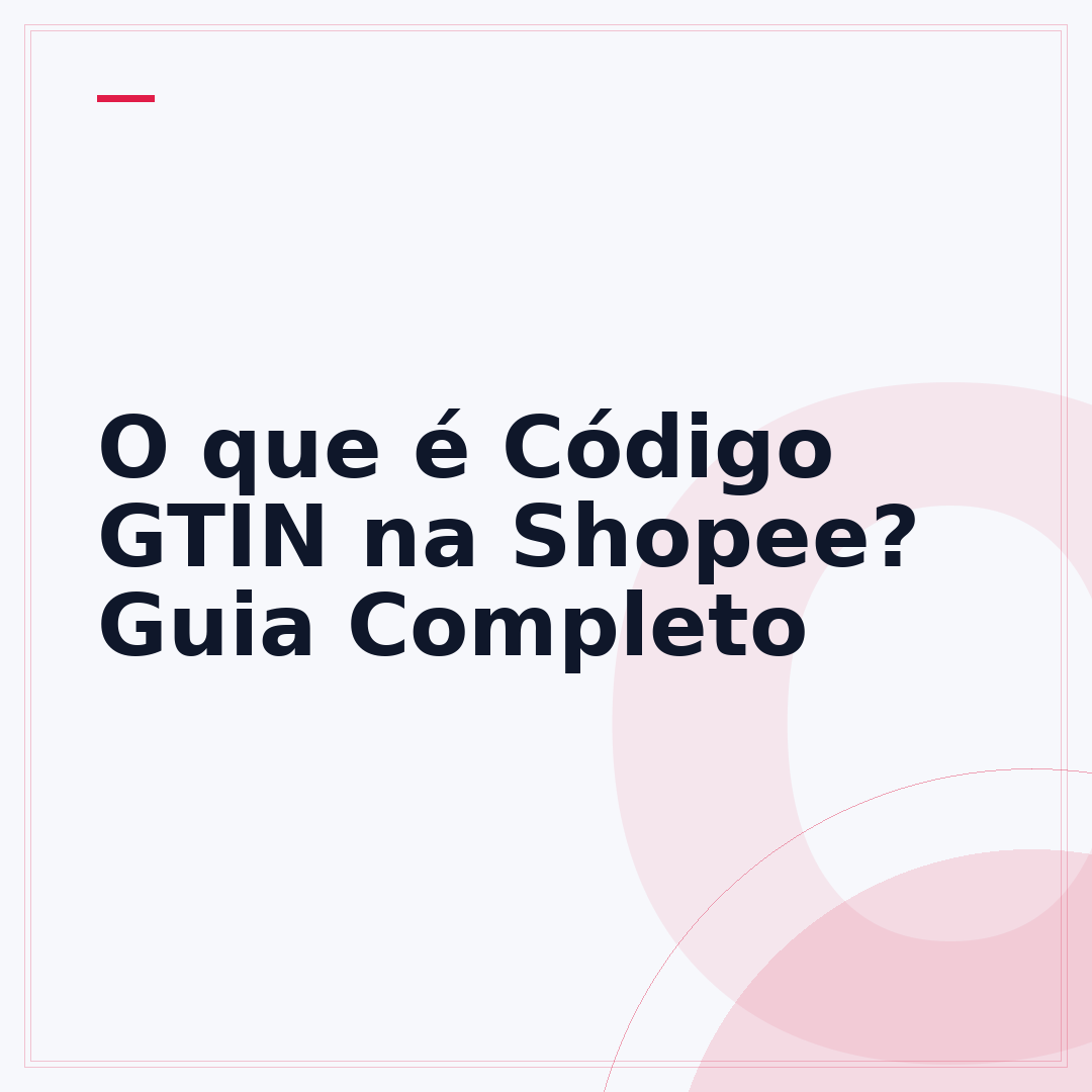 O que é Código GTIN na Shopee? Guia Completo