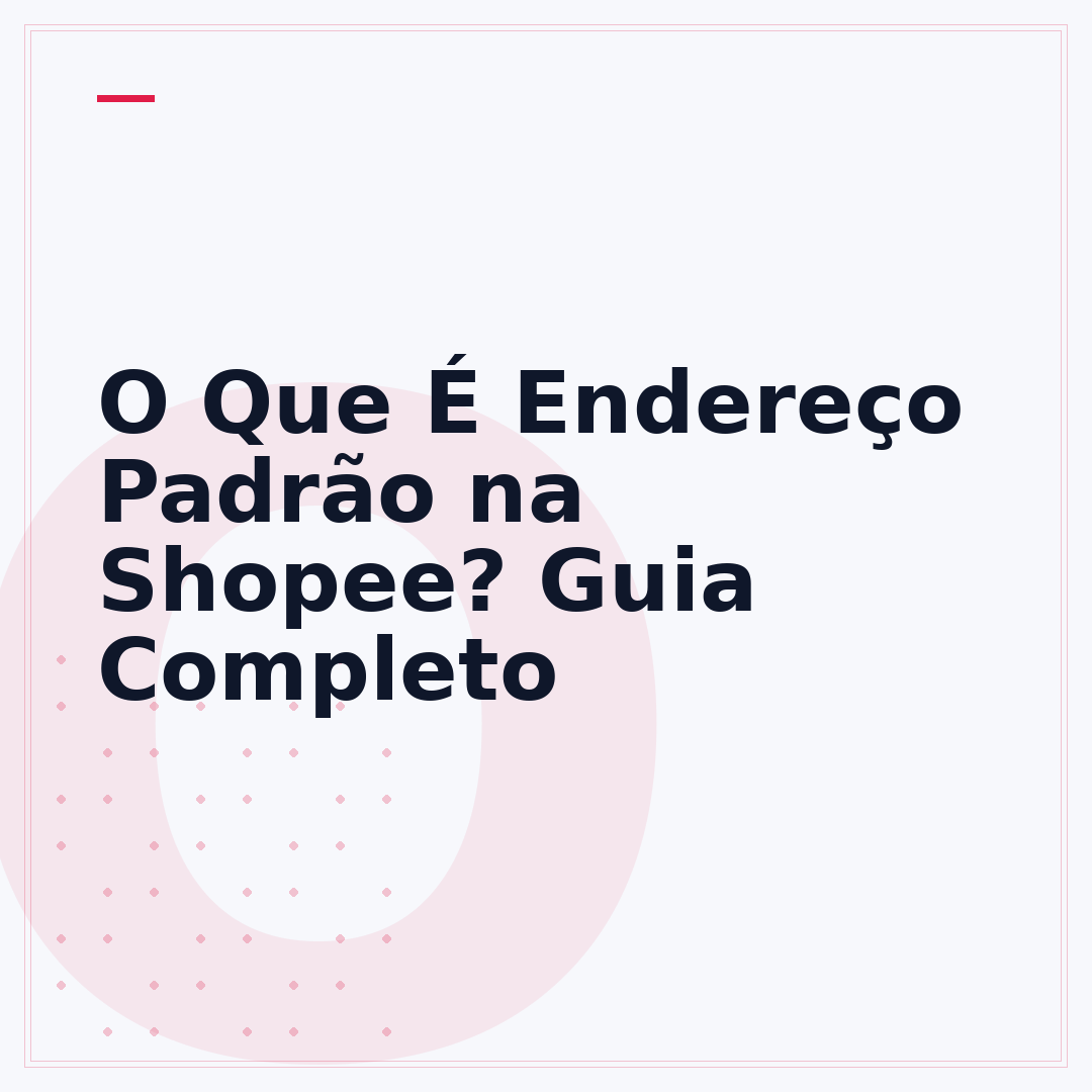 O Que É Endereço Padrão na Shopee? Guia Completo