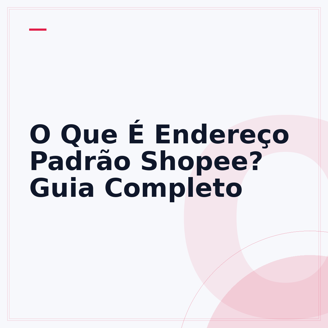 O Que É Endereço Padrão Shopee? Guia Completo
