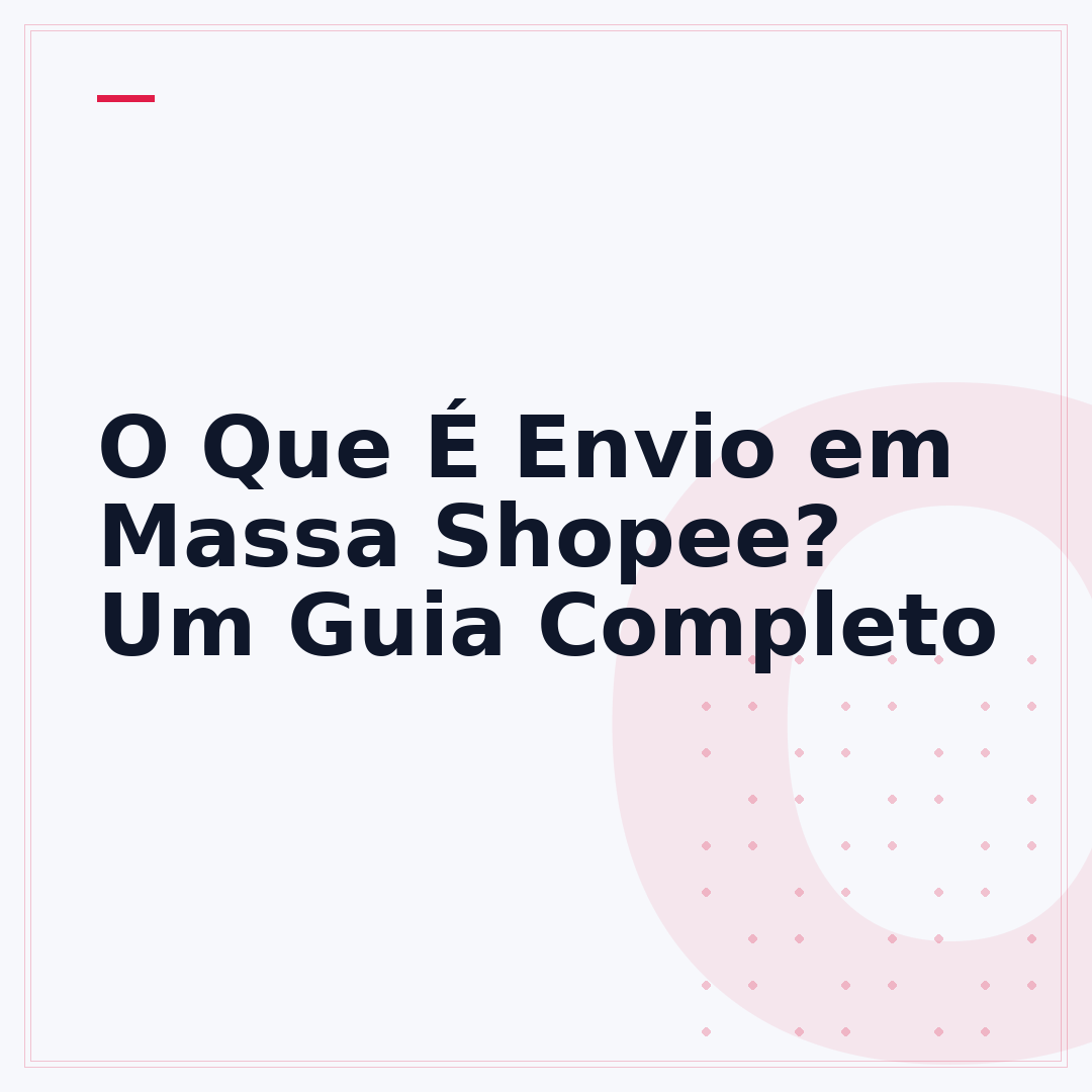 O Que É Envio em Massa Shopee? Um Guia Completo