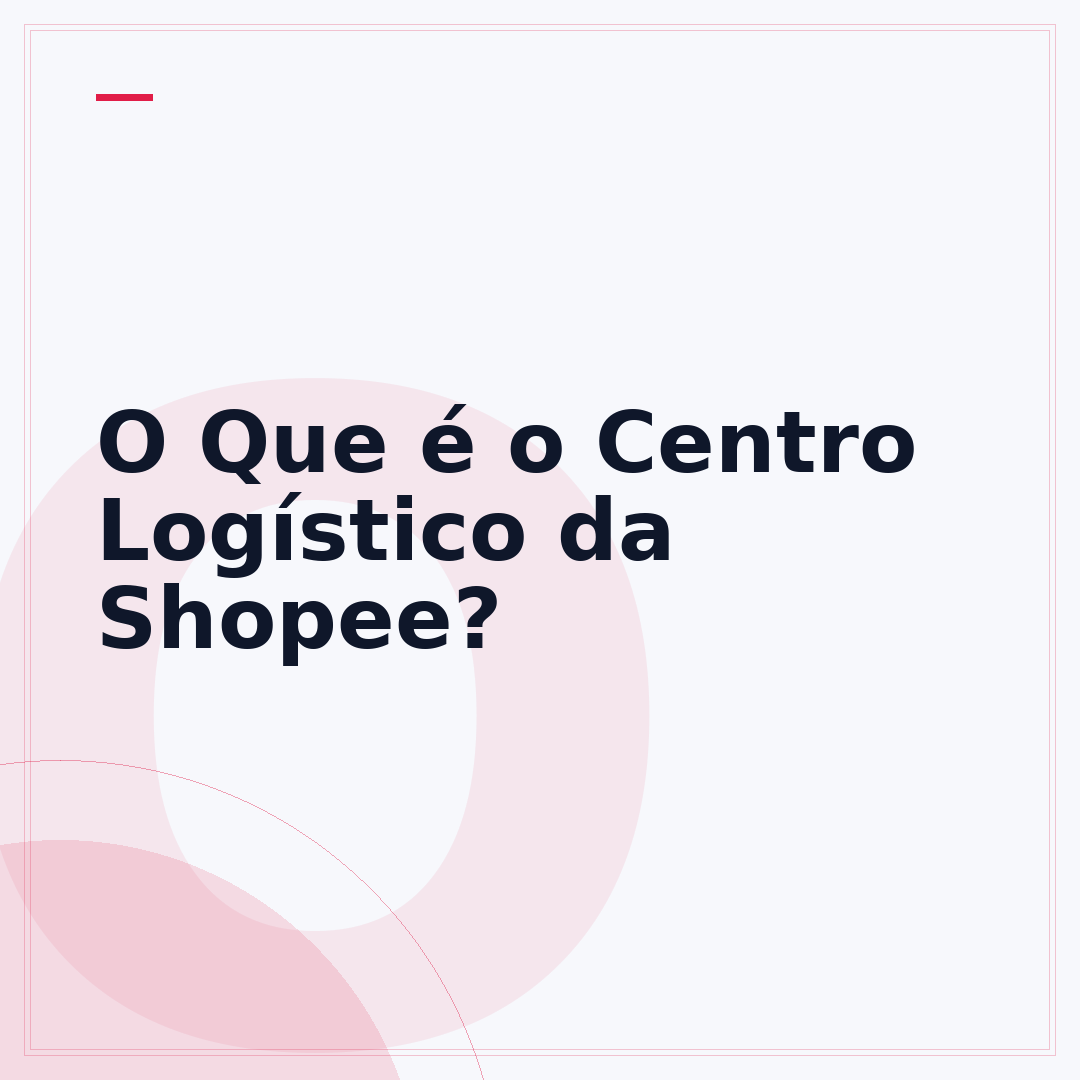 O Que é o Centro Logístico da Shopee?