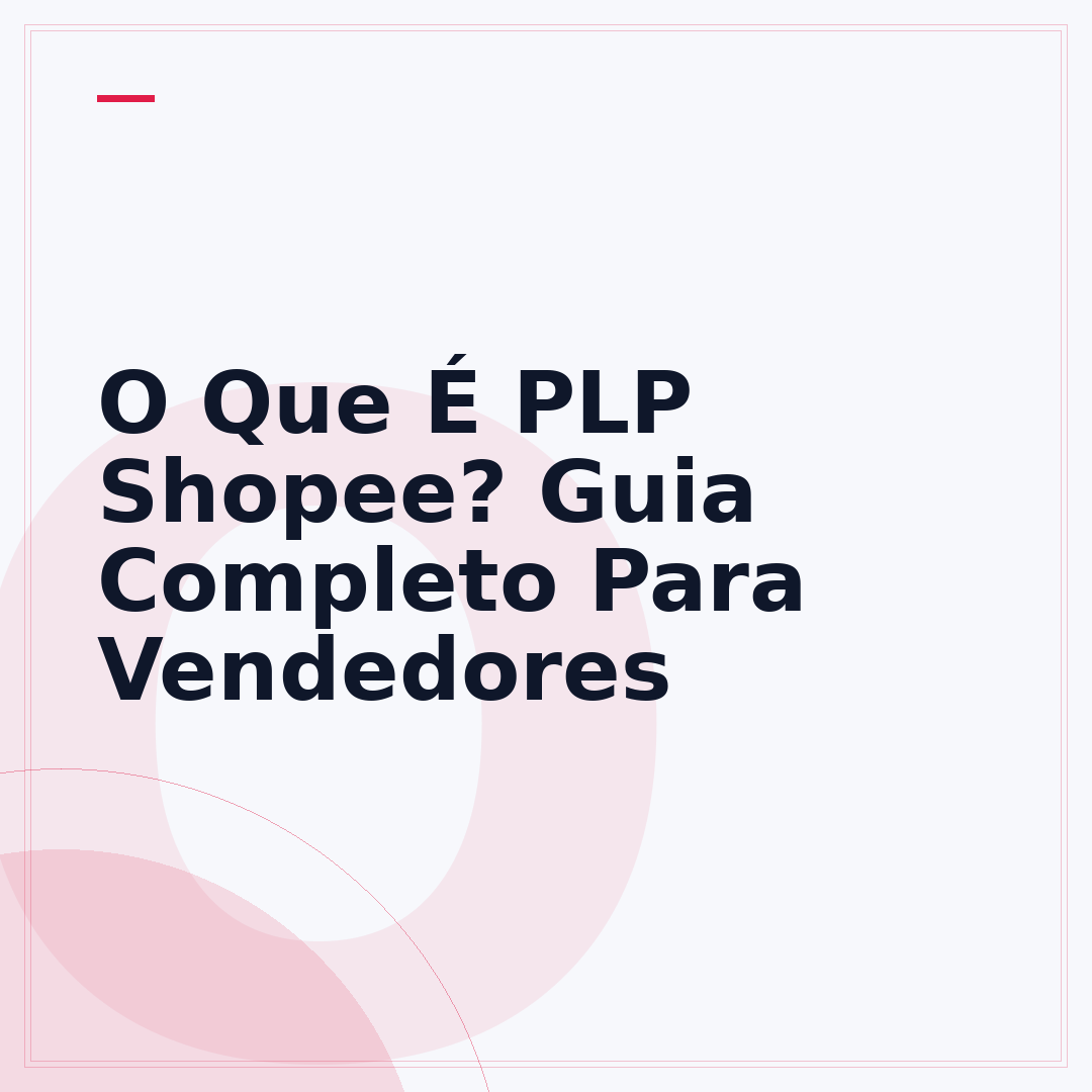 O Que É PLP Shopee? Guia Completo Para Vendedores