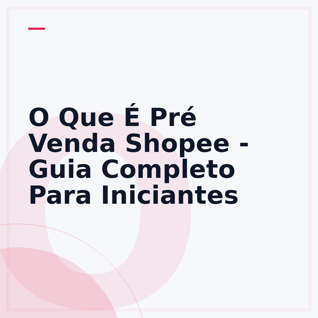 O Que É Pré Venda Shopee - Guia Completo Para Iniciantes