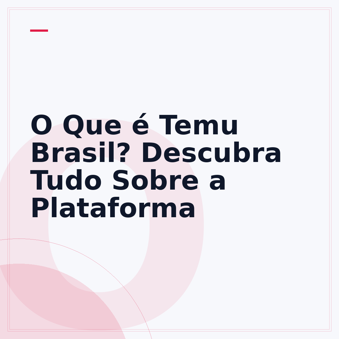 O Que é Temu Brasil? Descubra Tudo Sobre a Plataforma