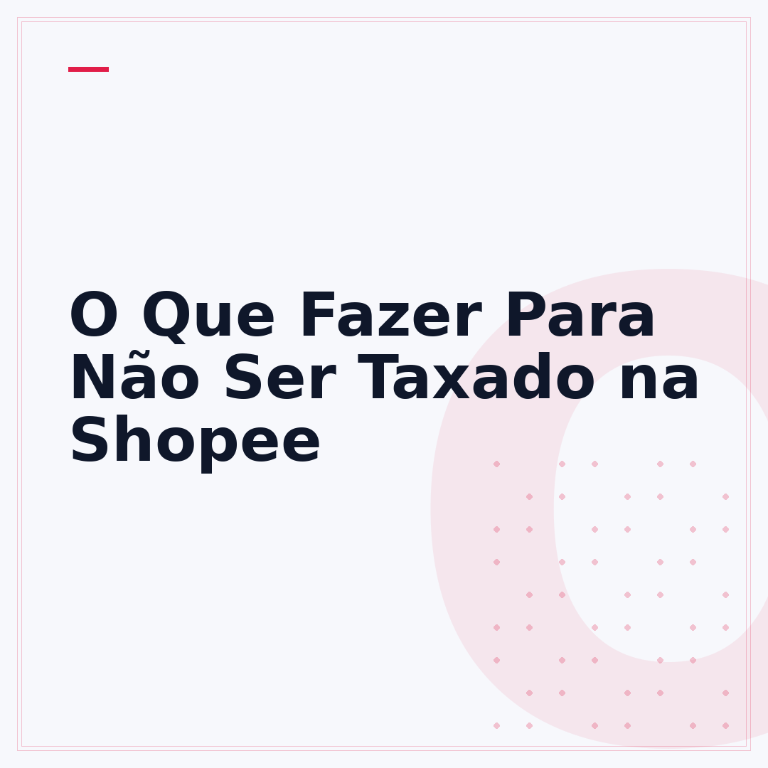 O Que Fazer Para Não Ser Taxado na Shopee