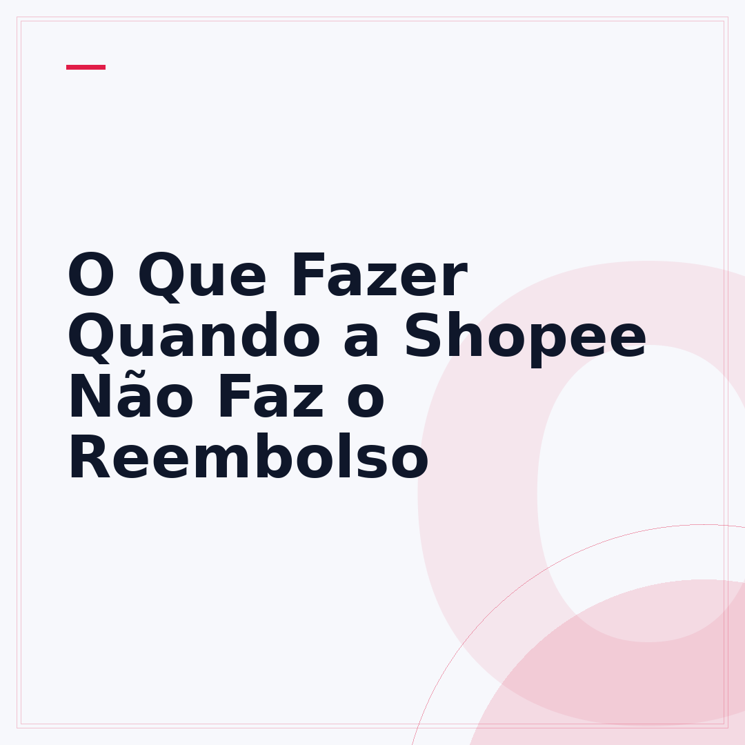 O Que Fazer Quando a Shopee Não Faz o Reembolso