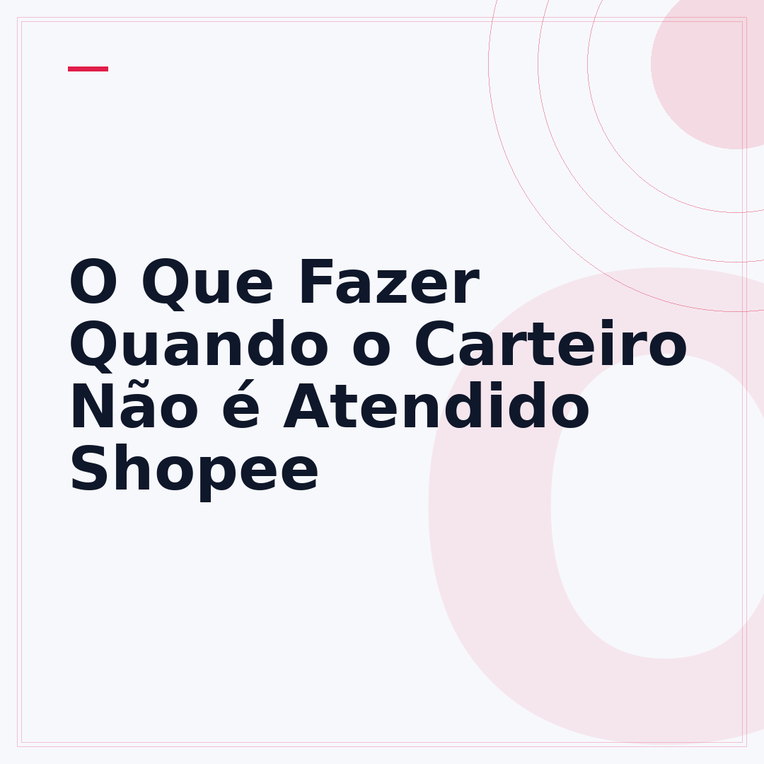 O Que Fazer Quando o Carteiro Não é Atendido Shopee