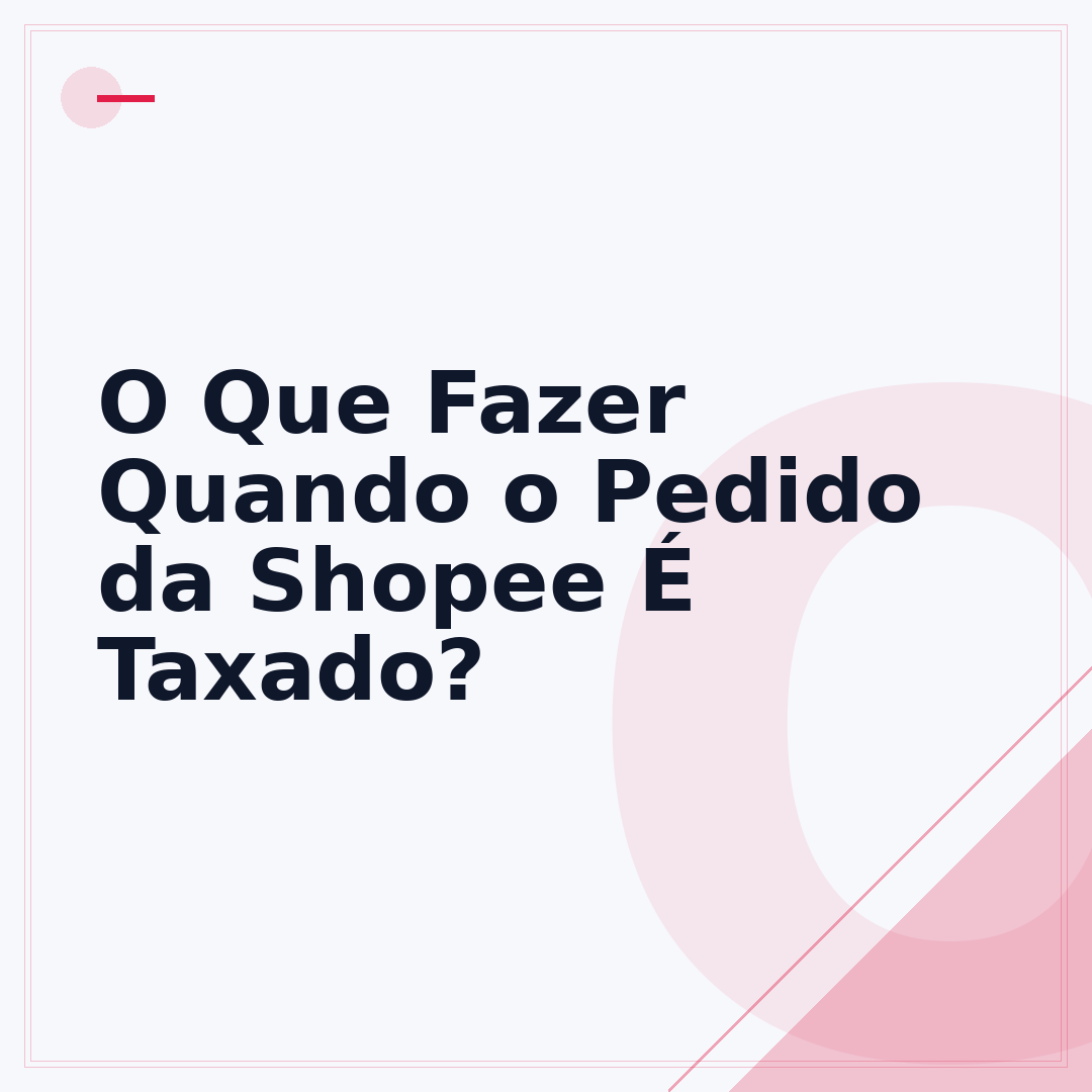 O Que Fazer Quando o Pedido da Shopee É Taxado?