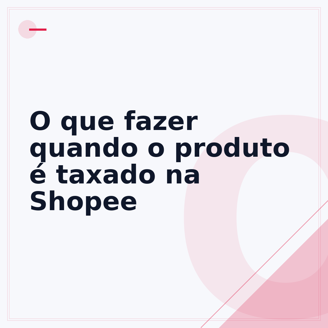 O que fazer quando o produto é taxado na Shopee