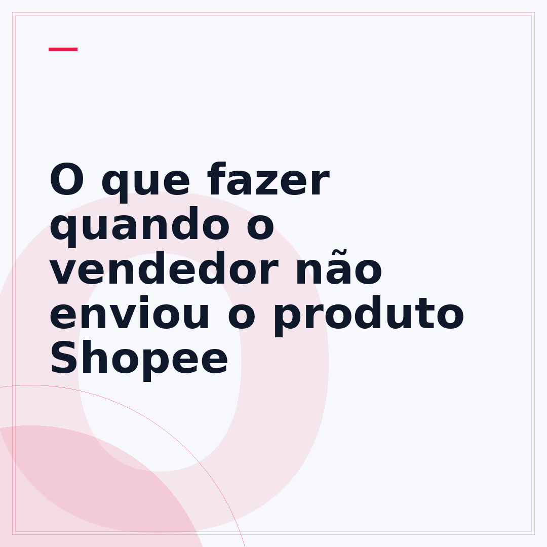 O que fazer quando o vendedor não enviou o produto Shopee