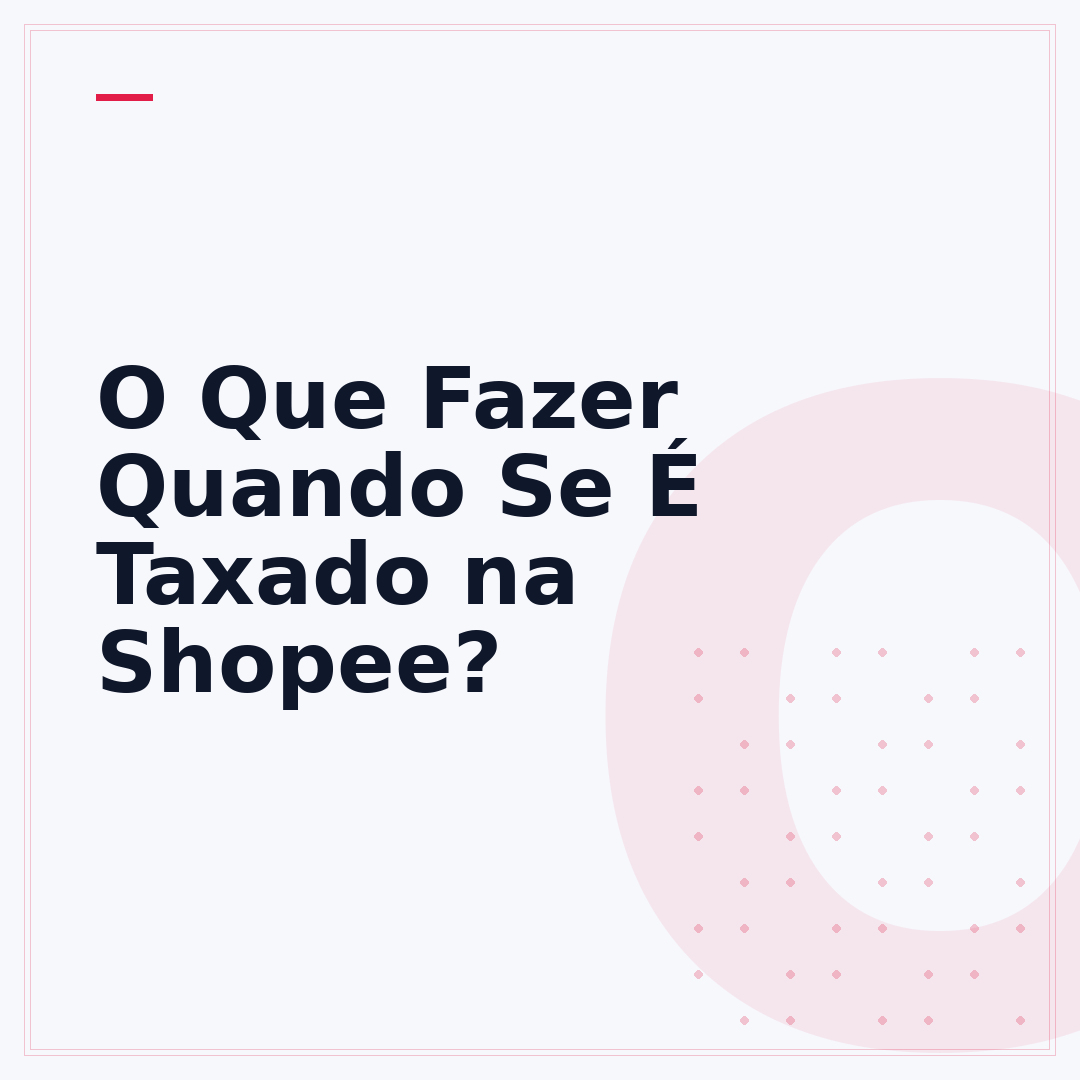 O Que Fazer Quando Se É Taxado na Shopee?