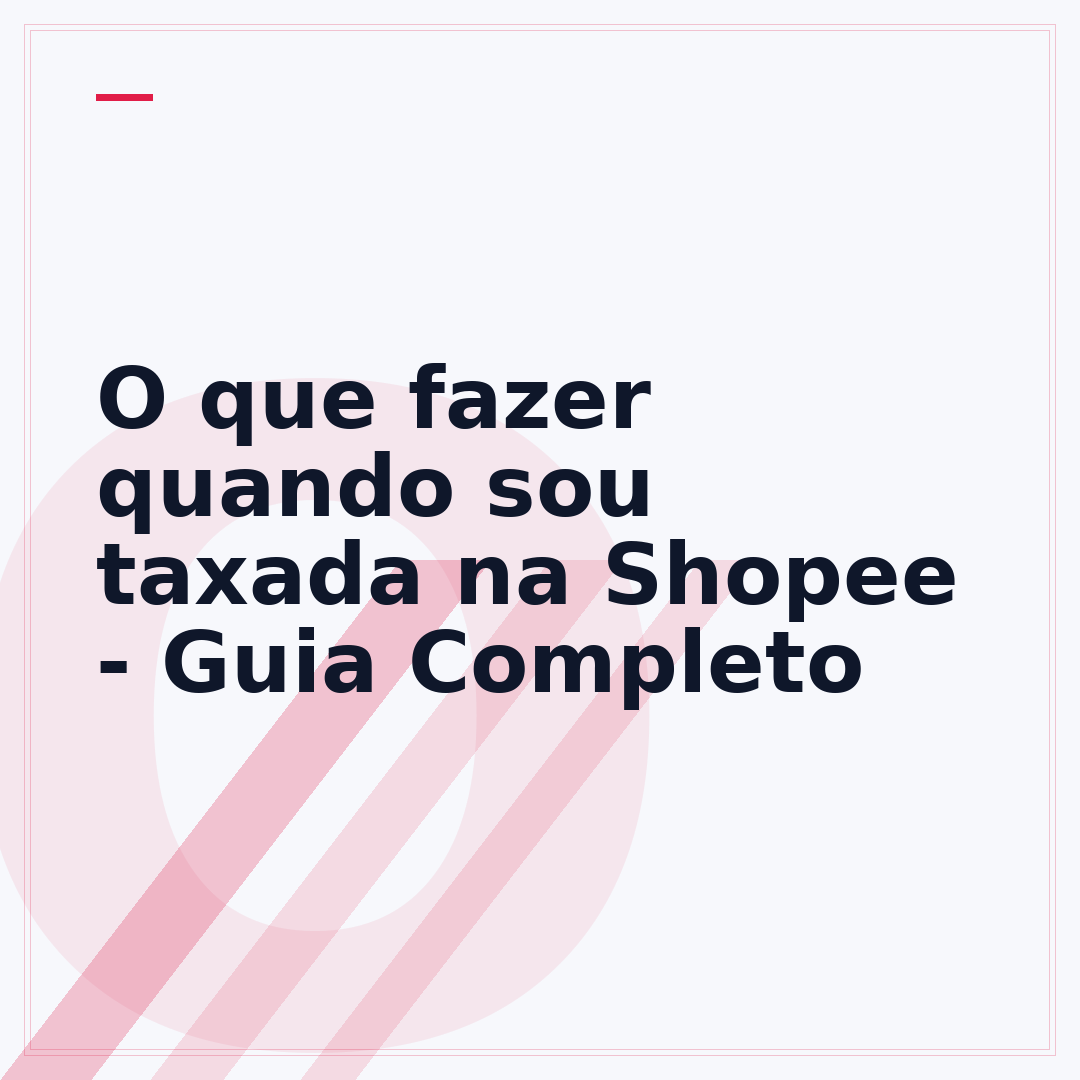 O que fazer quando sou taxada na Shopee - Guia Completo